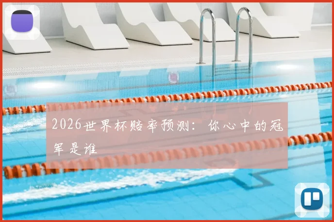 2026世界杯赔率预测:你心中的冠军是谁
